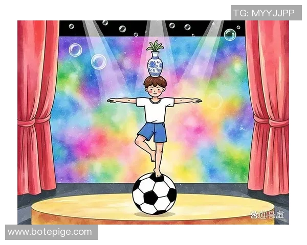 足球明星的杂技表演魅力揭秘让你领略运动与艺术的完美结合